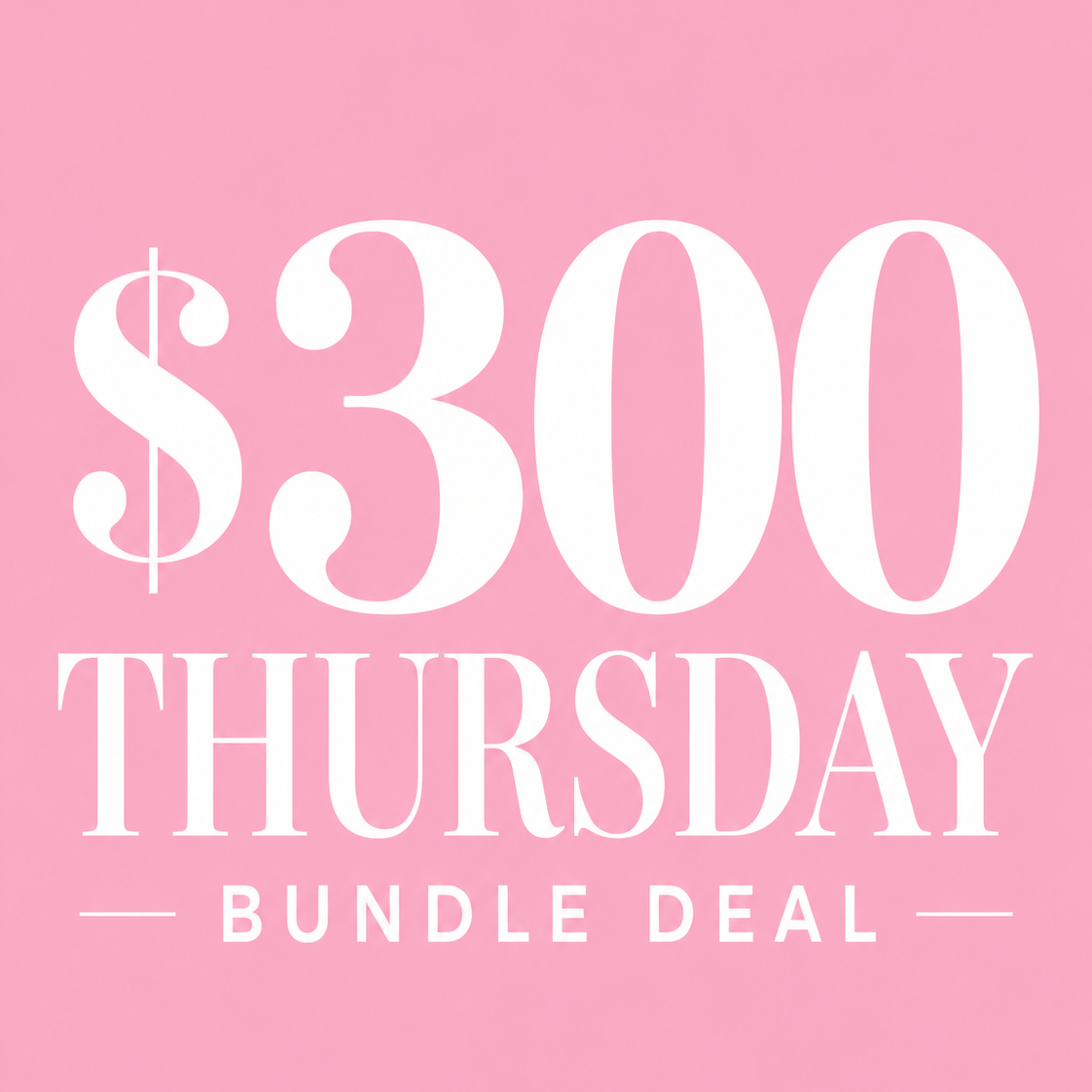 $300 THURSDAY BUNDLE DEAL